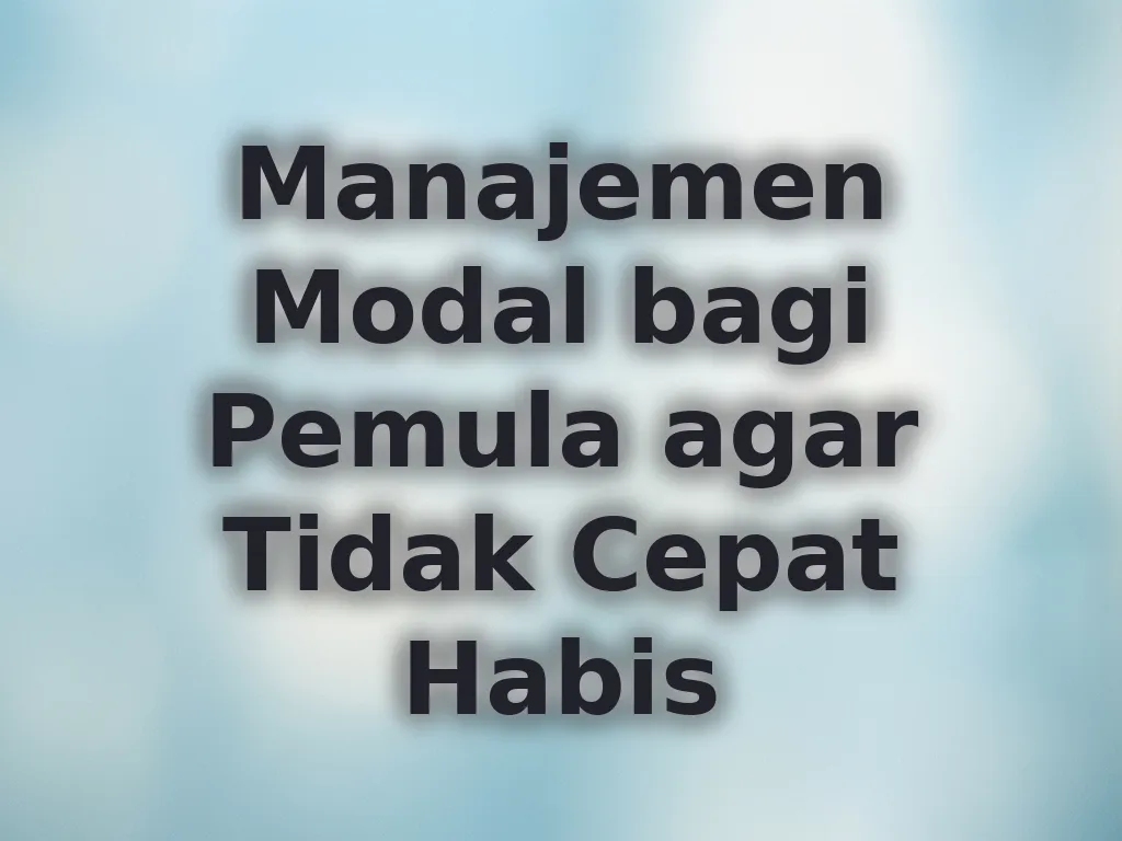 Manajemen Modal bagi Pemula agar Tidak Cepat Habis